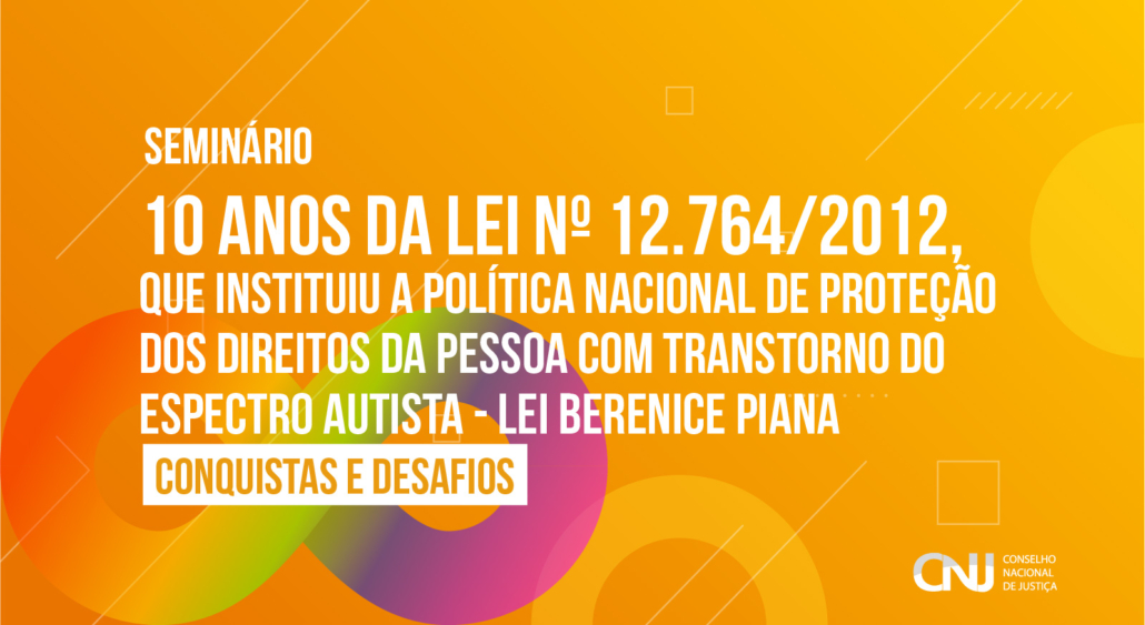 CNJ realiza seminário sobre 10 anos da Lei Berenice Piana — Canal Autismo / Revista Autismo